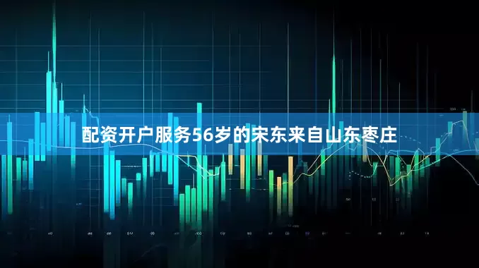 配资开户服务56岁的宋东来自山东枣庄