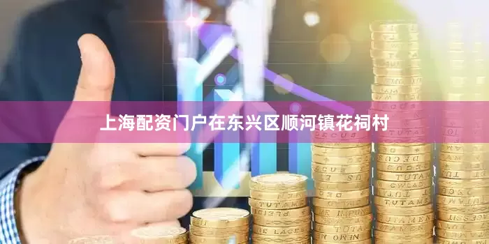 上海配资门户在东兴区顺河镇花祠村