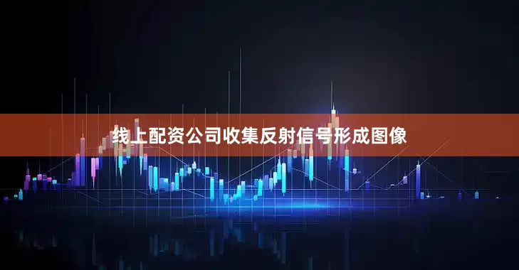 线上配资公司收集反射信号形成图像